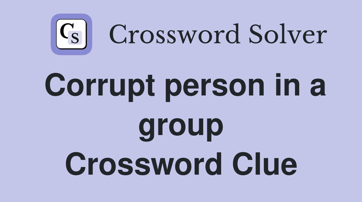 Corrupt person in a group Crossword Clue