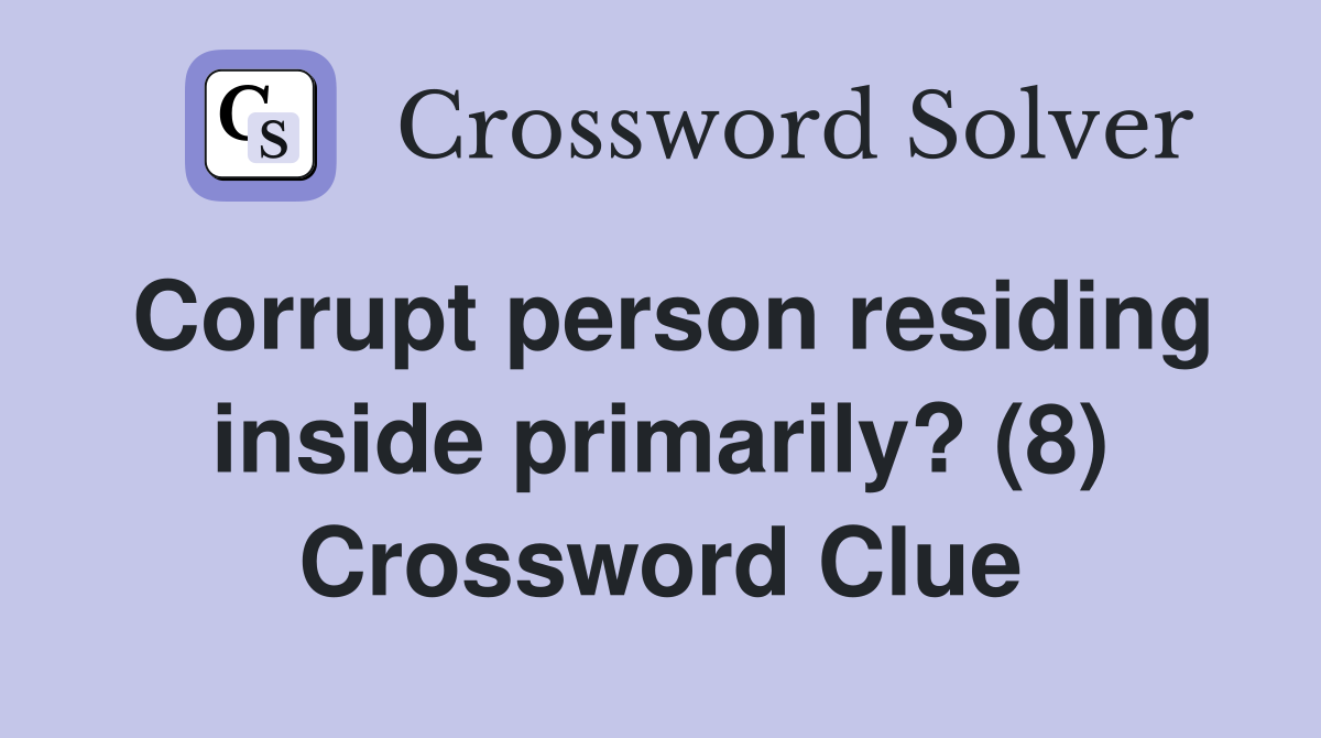 Corrupt person residing inside primarily? (8) Crossword Clue