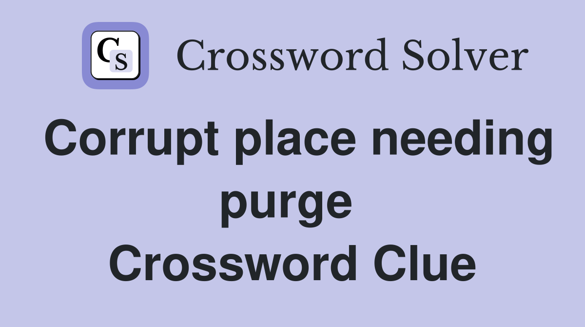Corrupt place needing purge  Crossword Clue