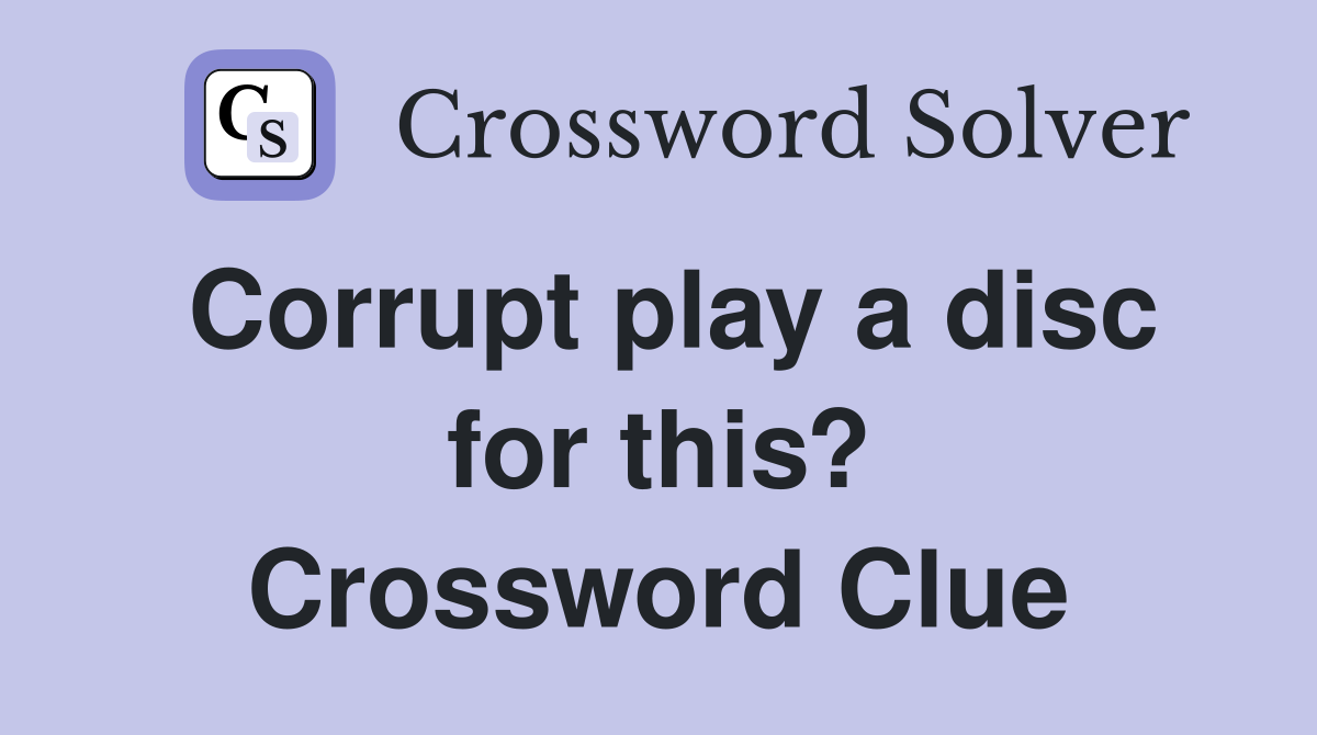 Corrupt play a disc for this? Crossword Clue