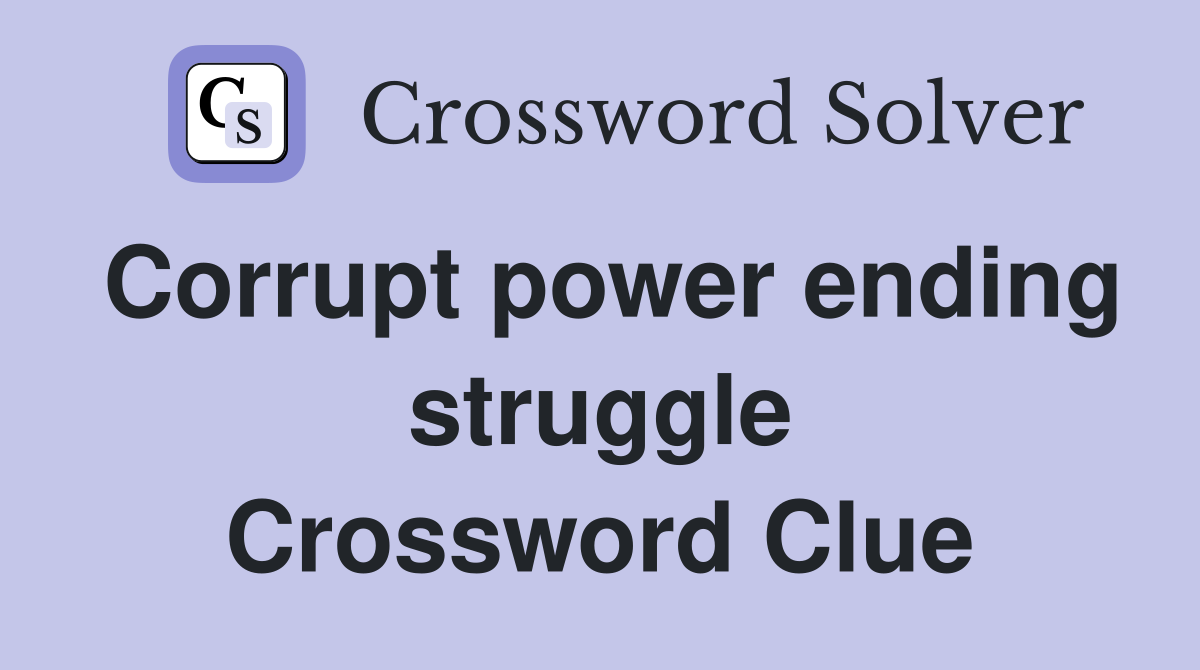 Corrupt power ending struggle Crossword Clue