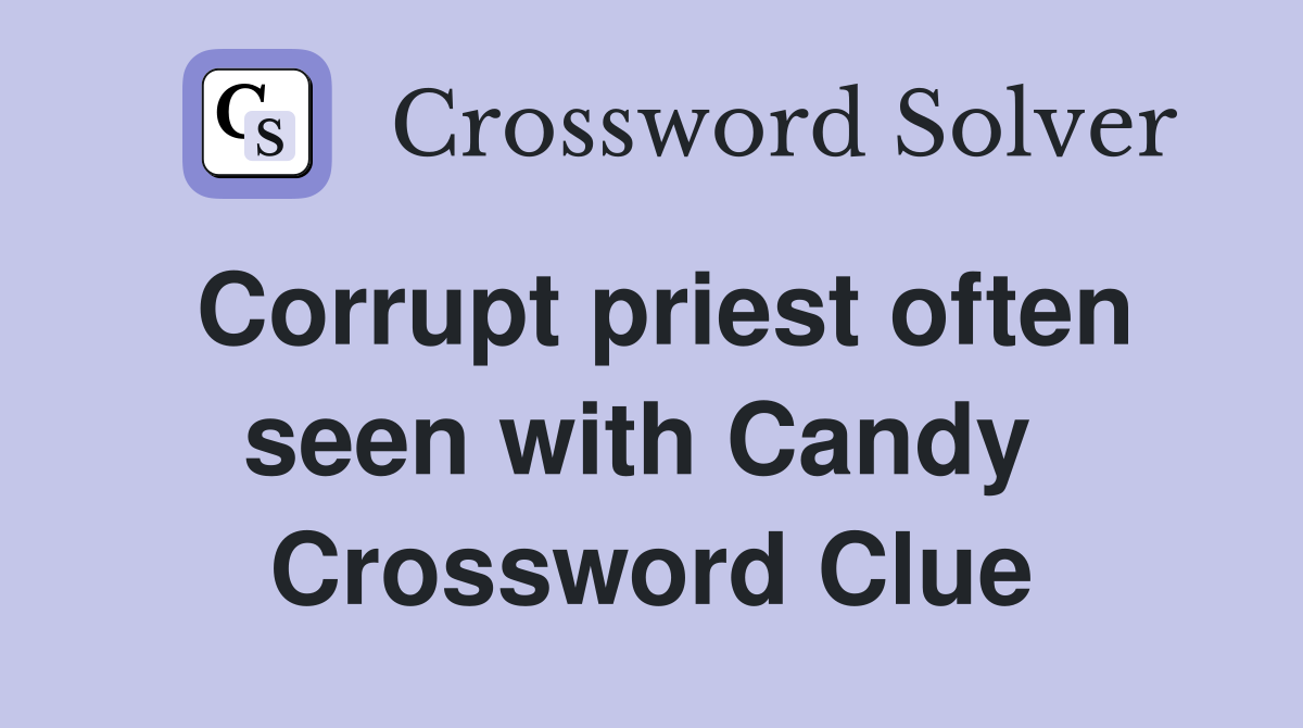 Corrupt priest often seen with Candy  Crossword Clue