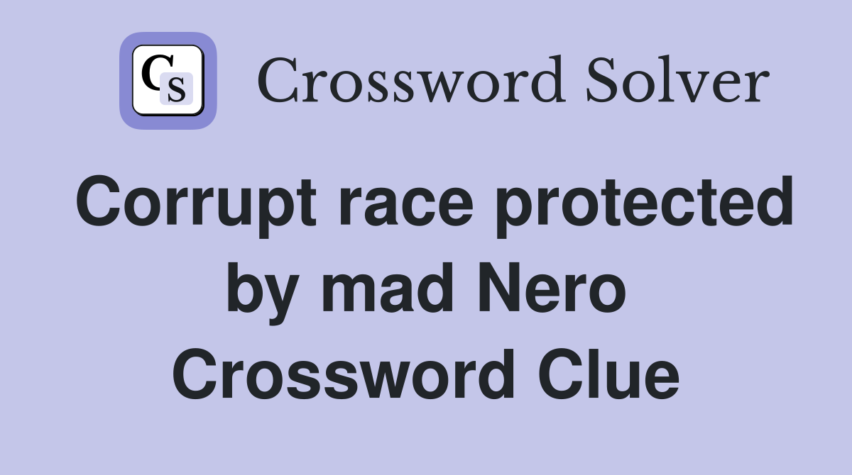 Corrupt race protected by mad Nero Crossword Clue