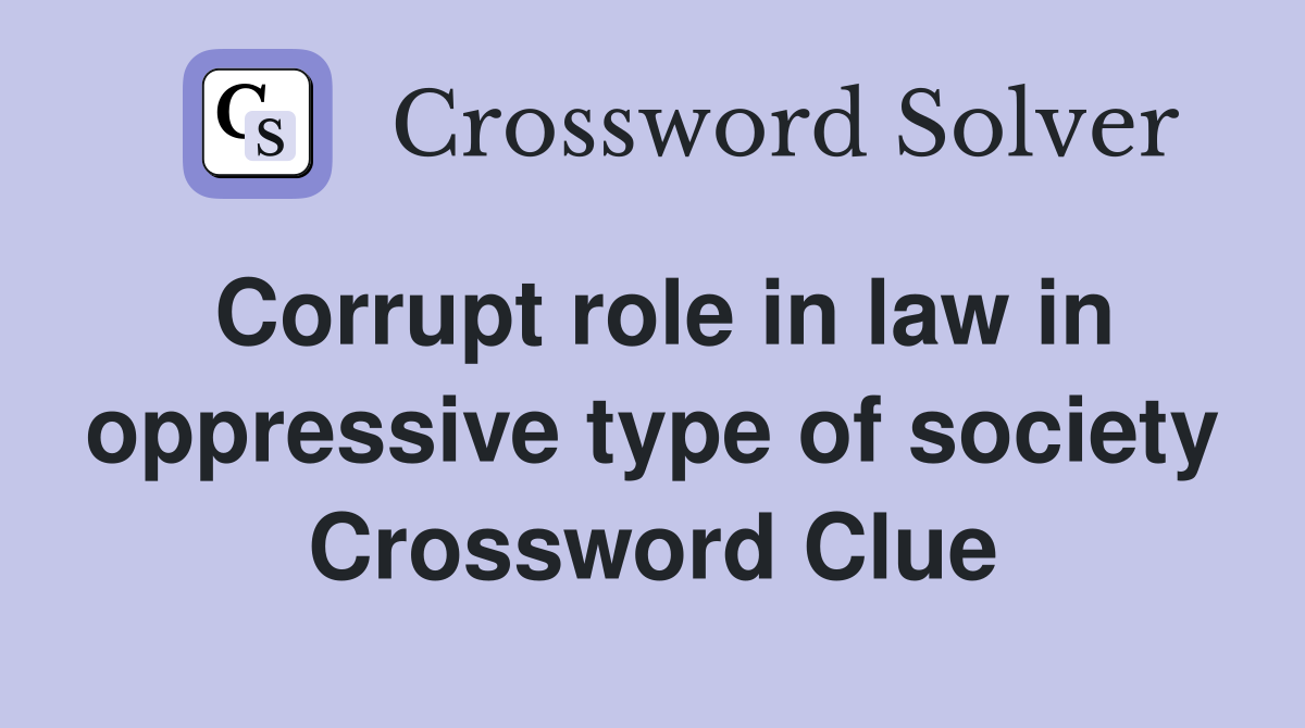 Corrupt role in law in oppressive type of society Crossword Clue
