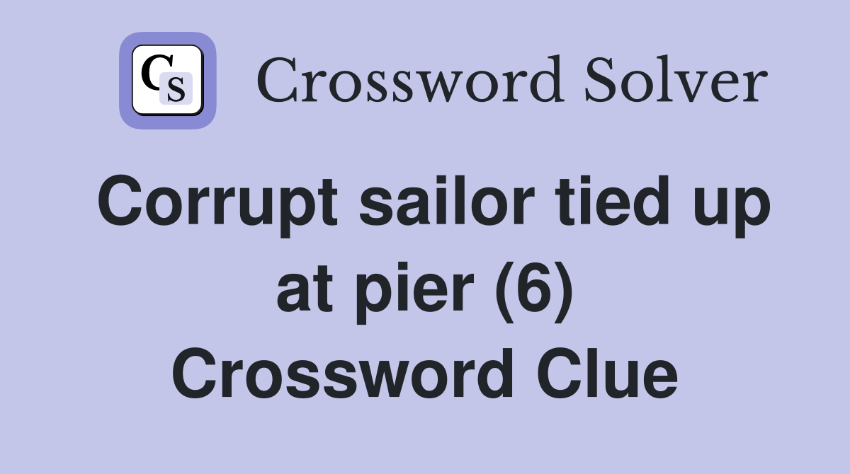 Corrupt sailor tied up at pier (6) Crossword Clue