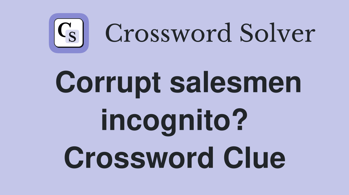 Corrupt salesmen incognito? Crossword Clue