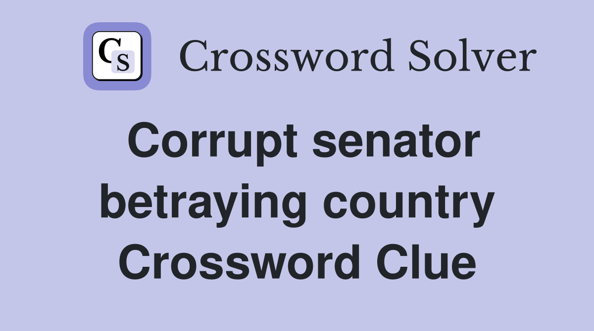 Corrupt senator betraying country Crossword Clue