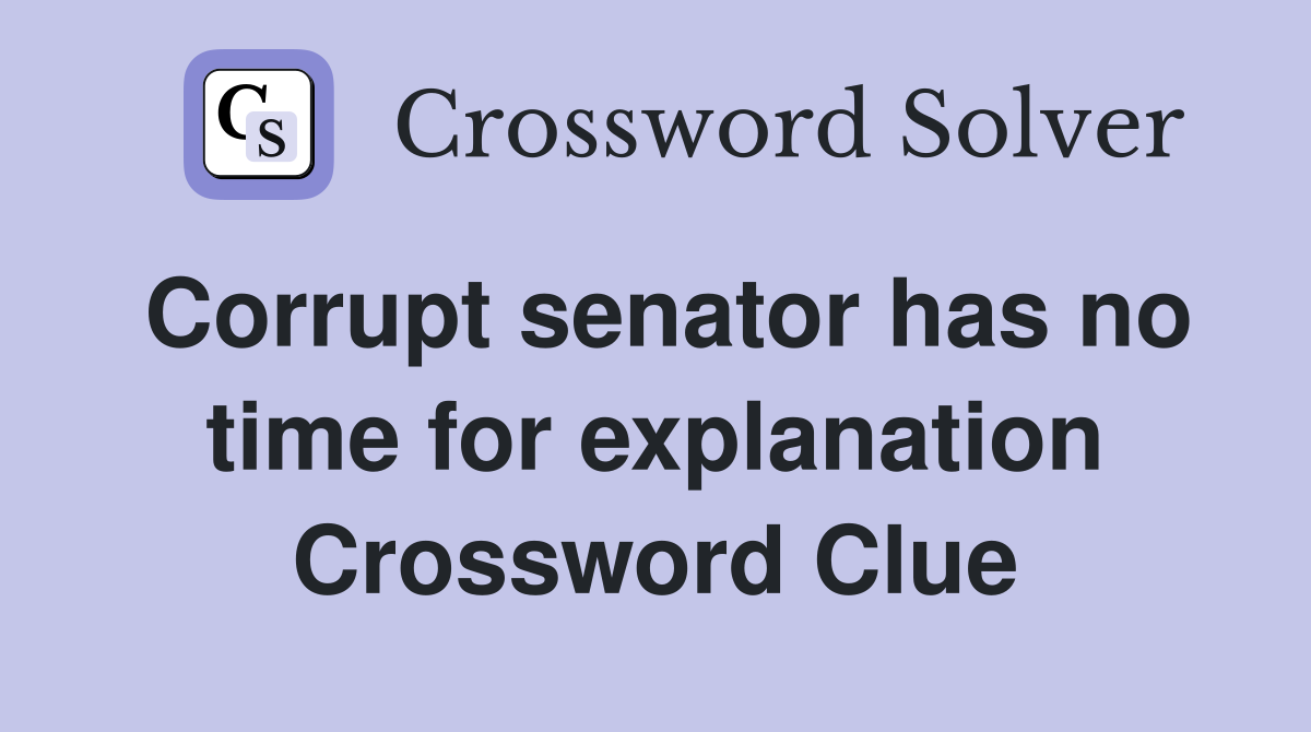 Corrupt senator has no time for explanation Crossword Clue