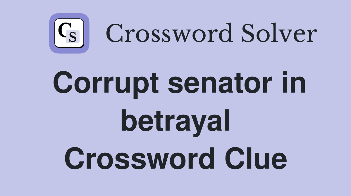Corrupt senator in betrayal Crossword Clue