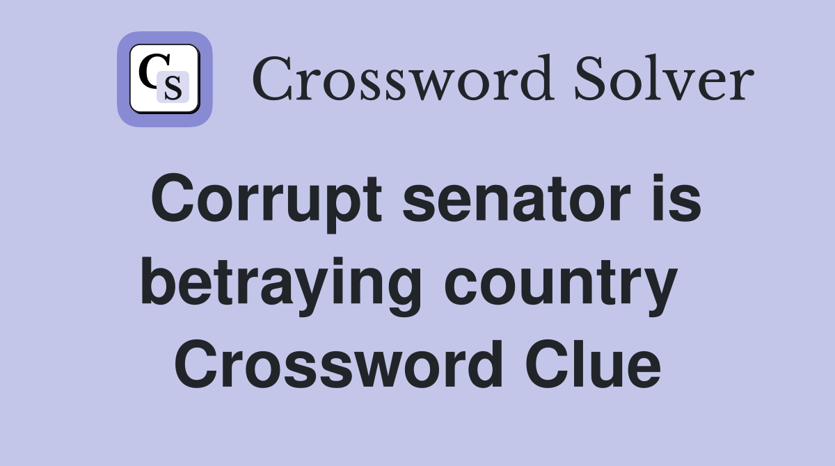 Corrupt senator is betraying country  Crossword Clue