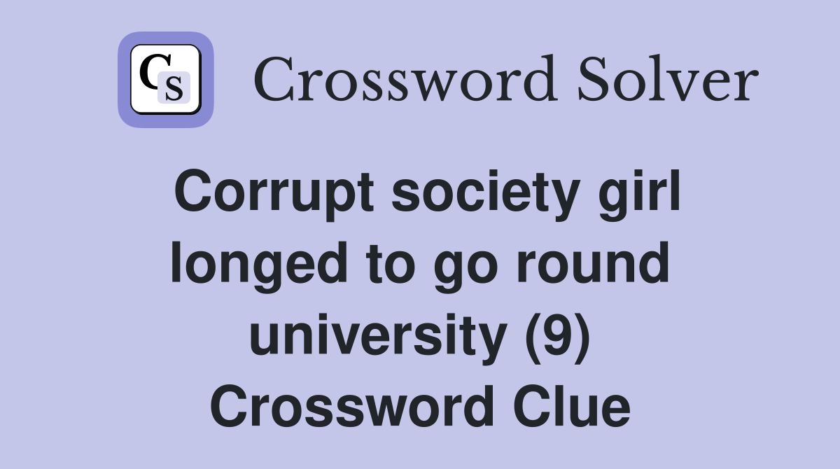 Corrupt society girl longed to go round university (9) Crossword Clue