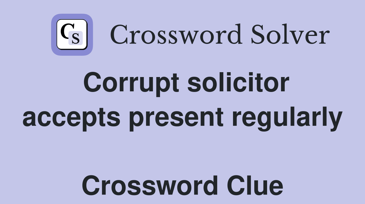 Corrupt solicitor accepts present regularly  Crossword Clue