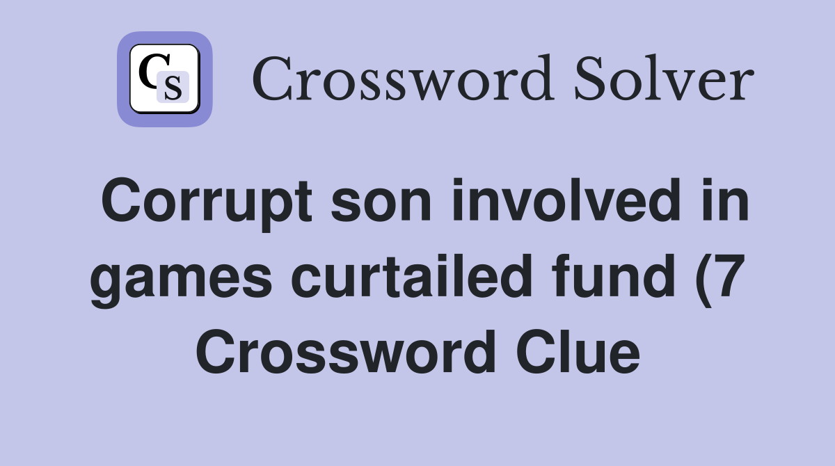 Corrupt son involved in games curtailed fund (7) Crossword Clue Corrupt son involved in games curtailed fund (7) Crossword Clue