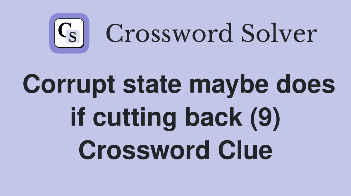 Corrupt state maybe does if cutting back (9) Crossword Clue
