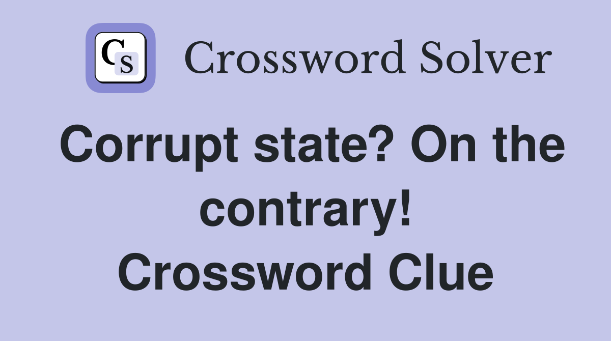 Corrupt state? On the contrary! Crossword Clue