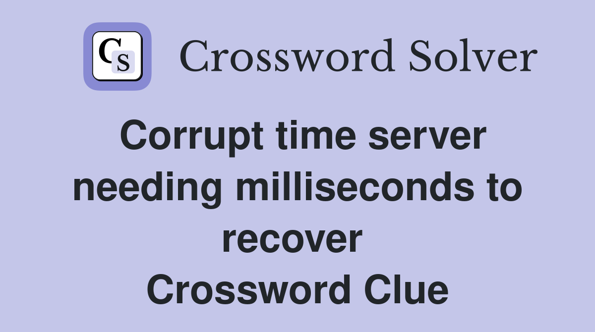 Corrupt time server needing milliseconds to recover  Crossword Clue