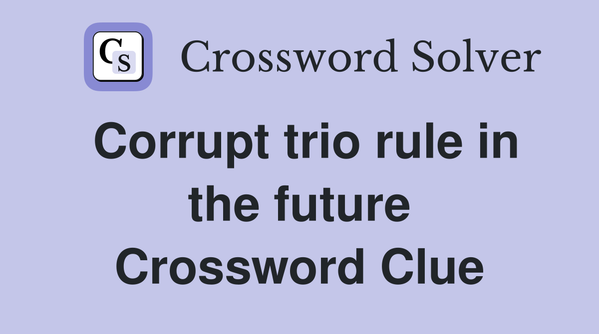 Corrupt trio rule in the future Crossword Clue