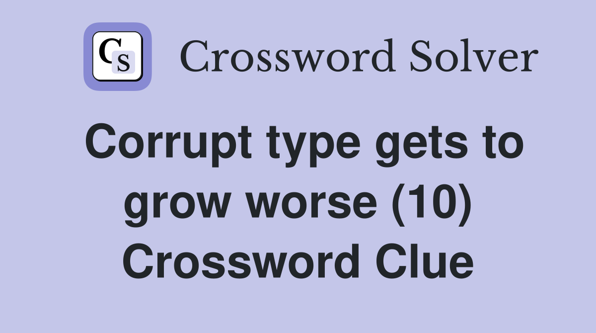 Corrupt type gets to grow worse (10) Crossword Clue