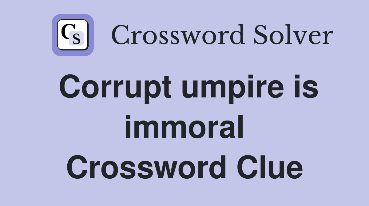 Corrupt umpire is immoral Crossword Clue
