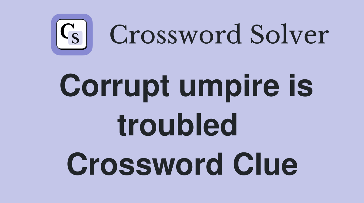 Corrupt umpire is troubled  Crossword Clue