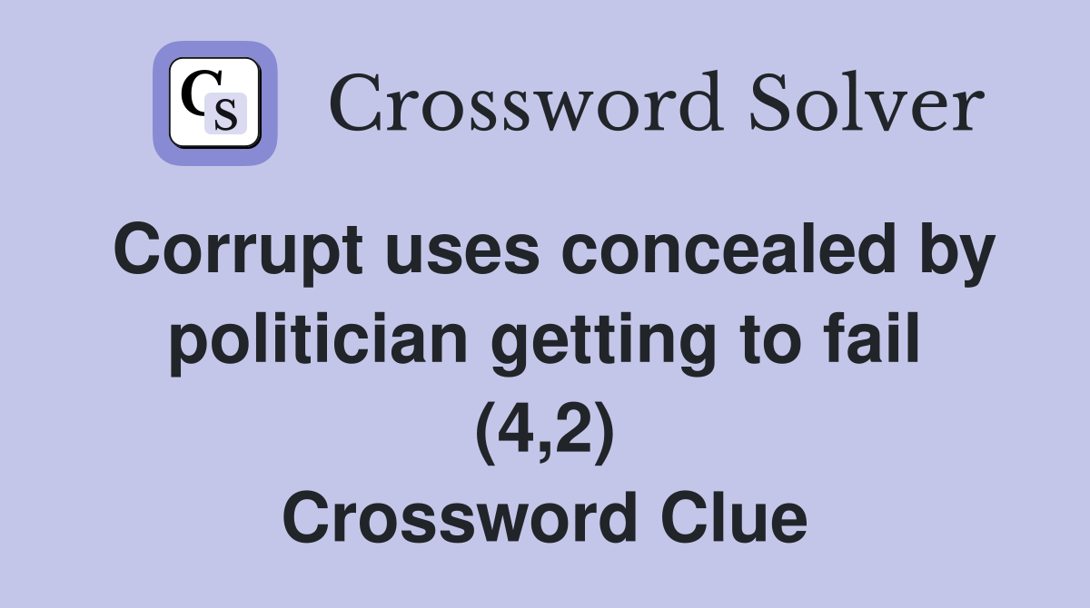 Corrupt uses concealed by politician getting to fail (4,2) Crossword Clue