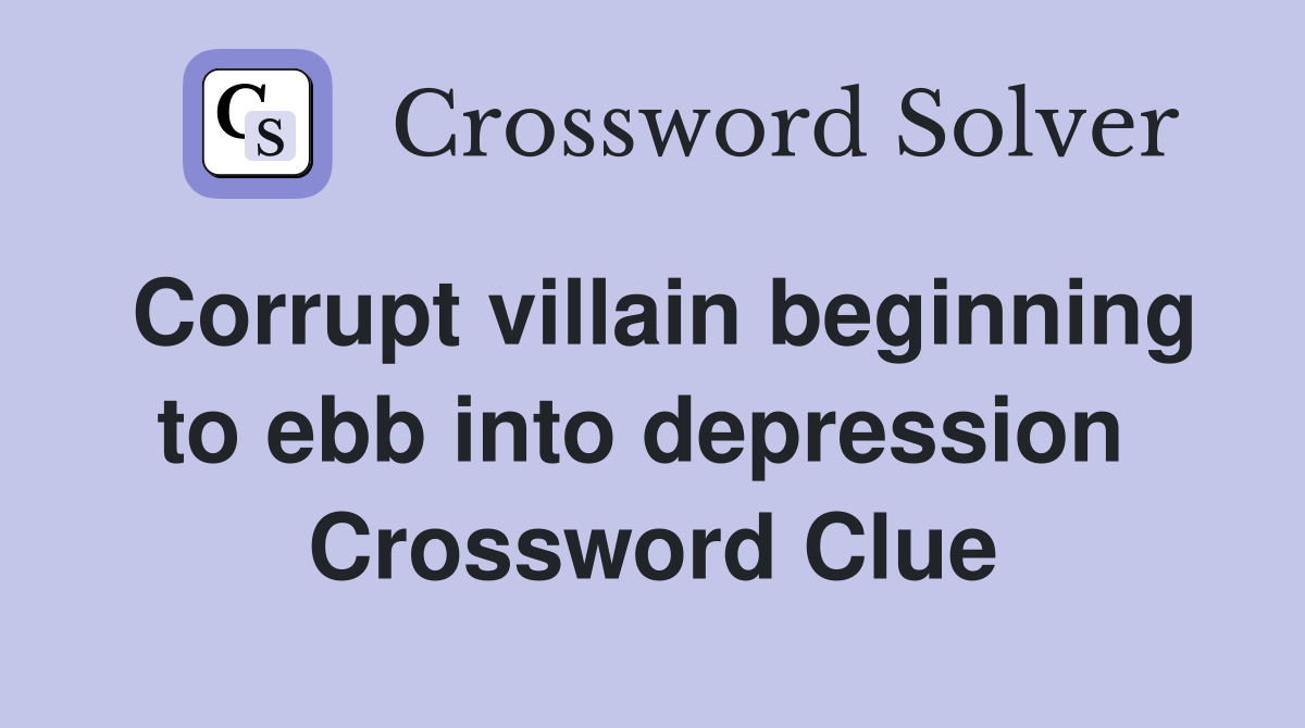 Corrupt villain beginning to ebb into depression  Crossword Clue