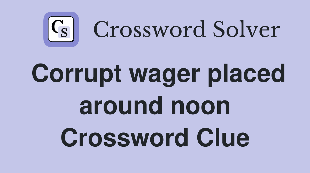 Corrupt wager placed around noon Crossword Clue