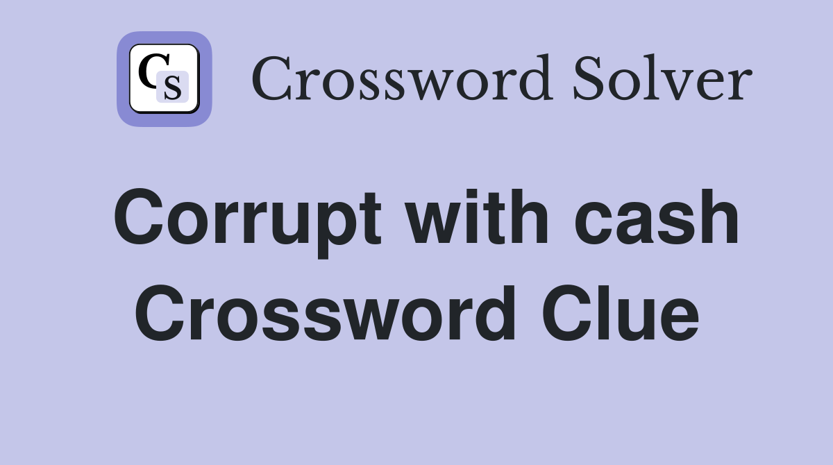 Corrupt with cash Crossword Clue