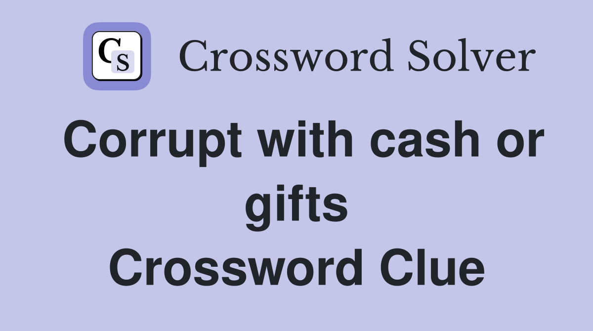 Corrupt with cash or gifts Crossword Clue