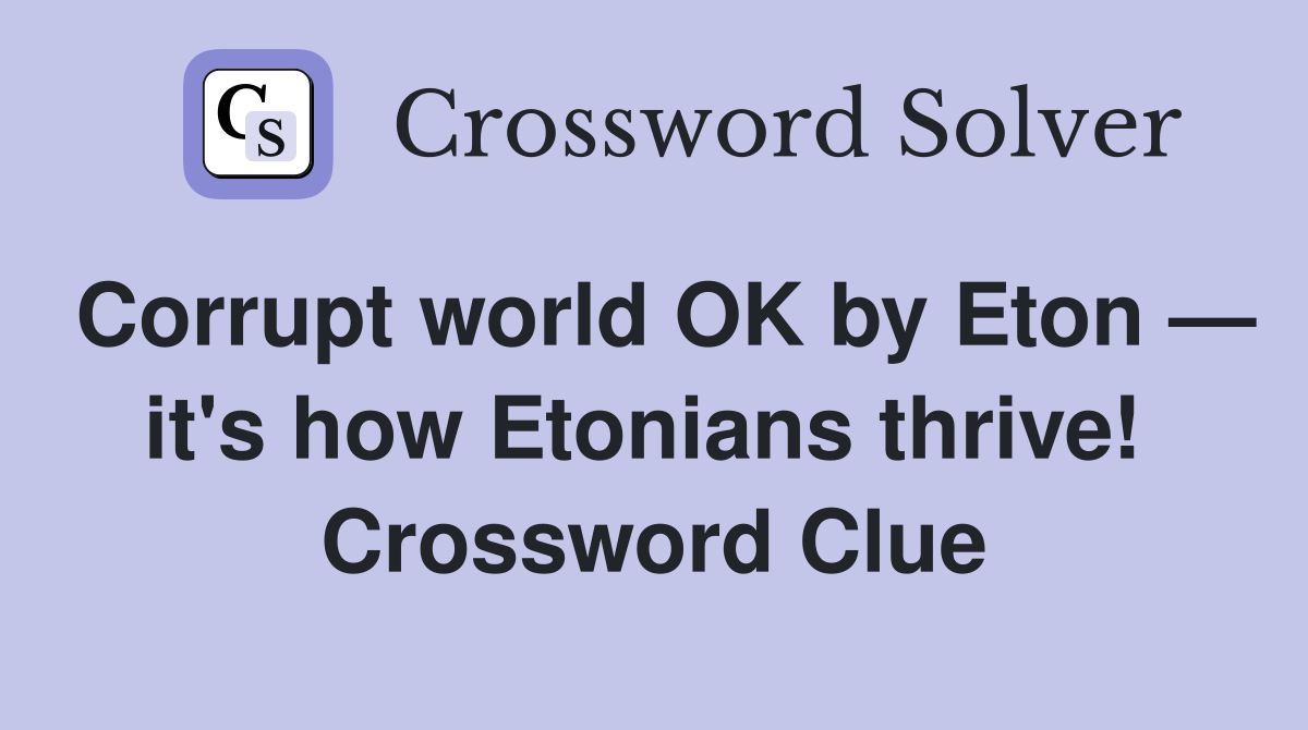 Corrupt world OK by Eton — it's how Etonians thrive!  Crossword Clue