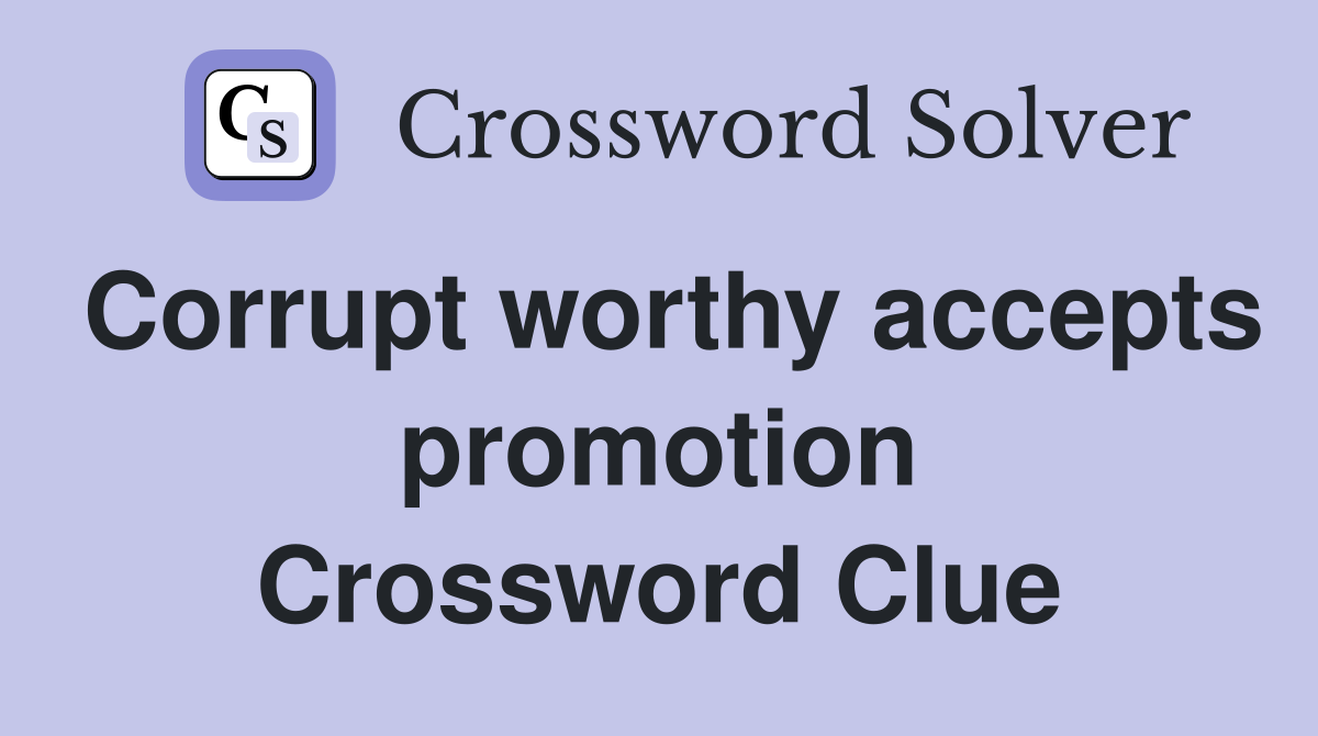 Corrupt worthy accepts promotion Crossword Clue