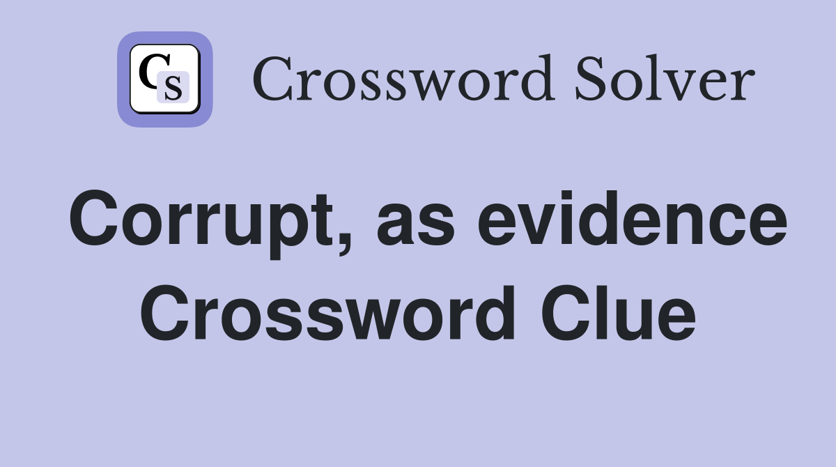 Corrupt, as evidence Crossword Clue