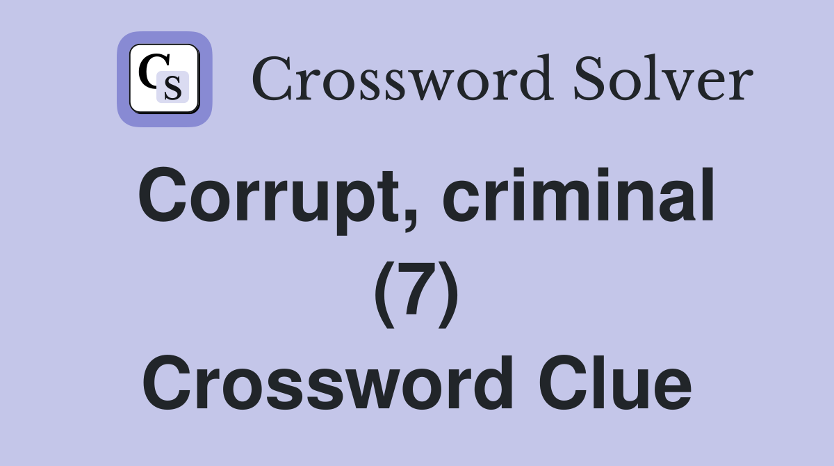 Corrupt, criminal (7) Crossword Clue