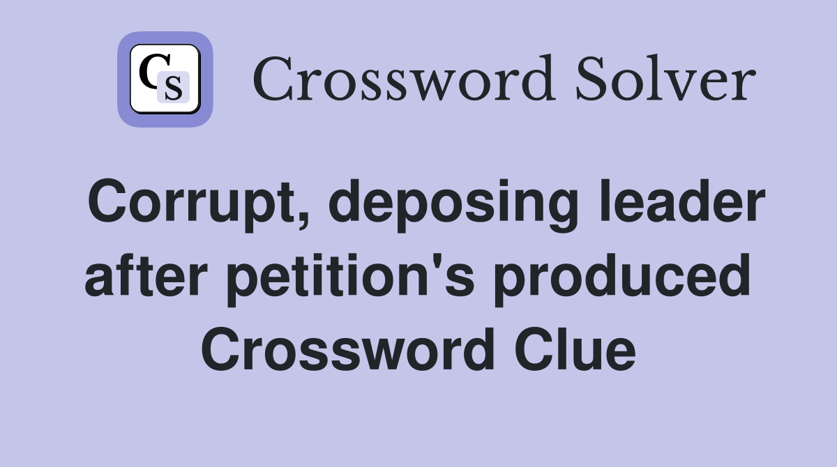 Corrupt, deposing leader after petition's produced Crossword Clue