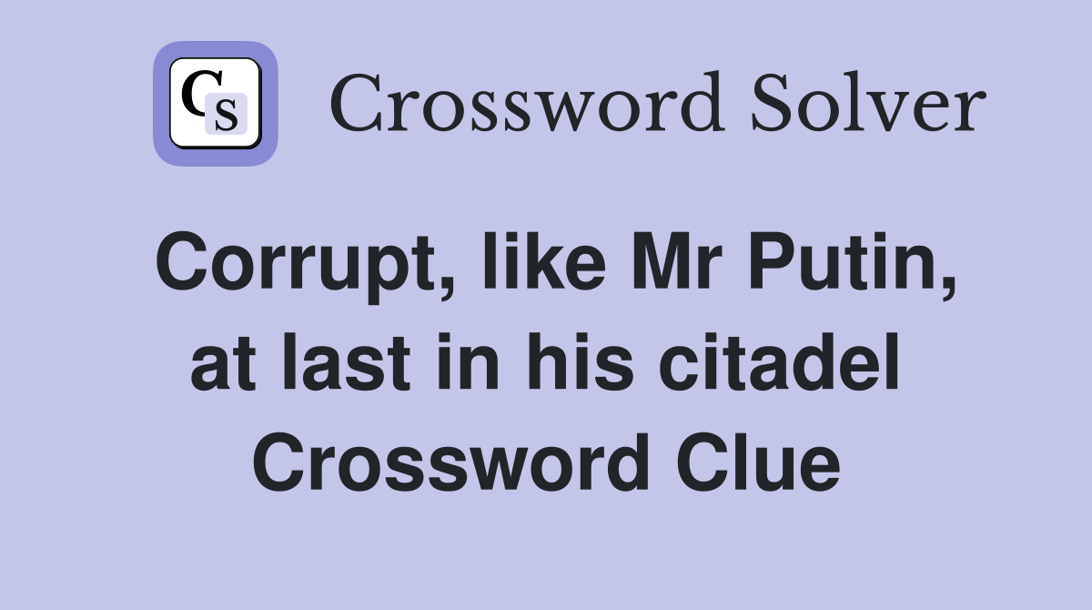 Corrupt, like Mr Putin, at last in his citadel Crossword Clue