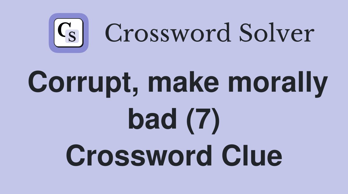 Corrupt, make morally bad (7) Crossword Clue