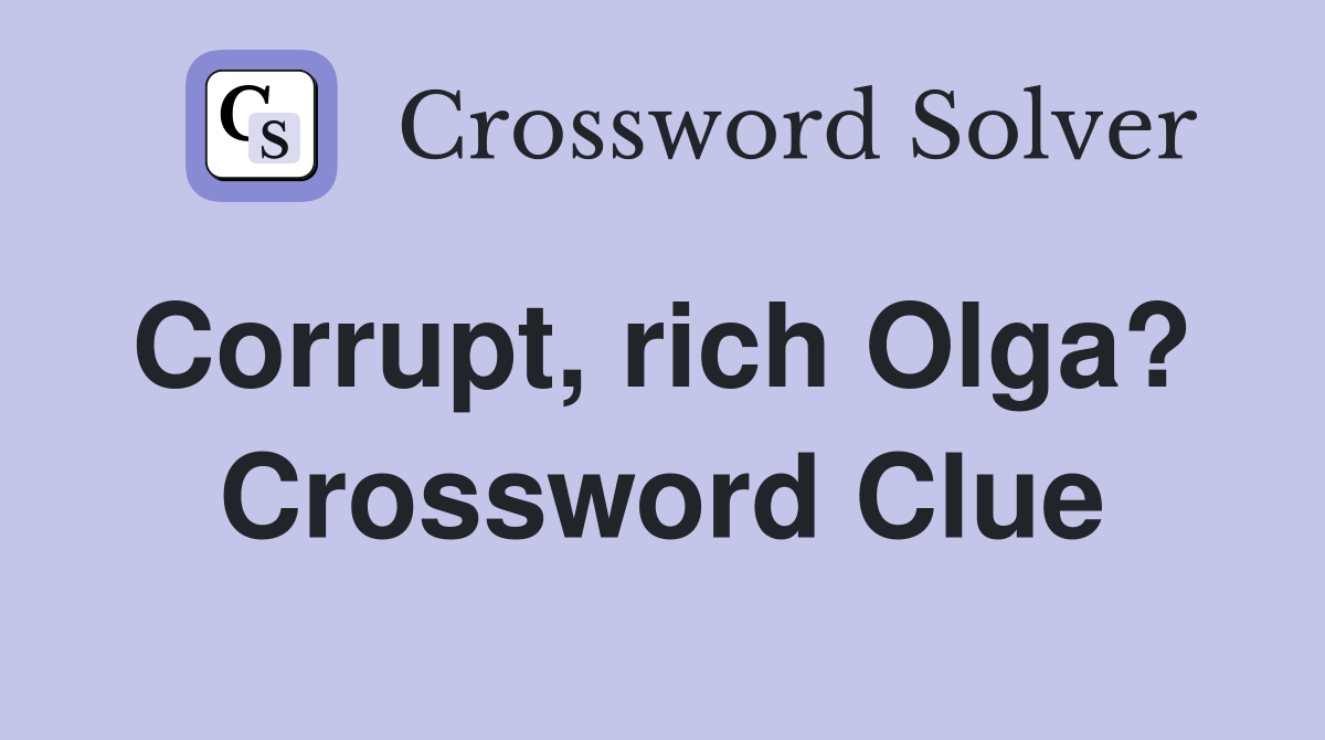 Corrupt, rich Olga?  Crossword Clue