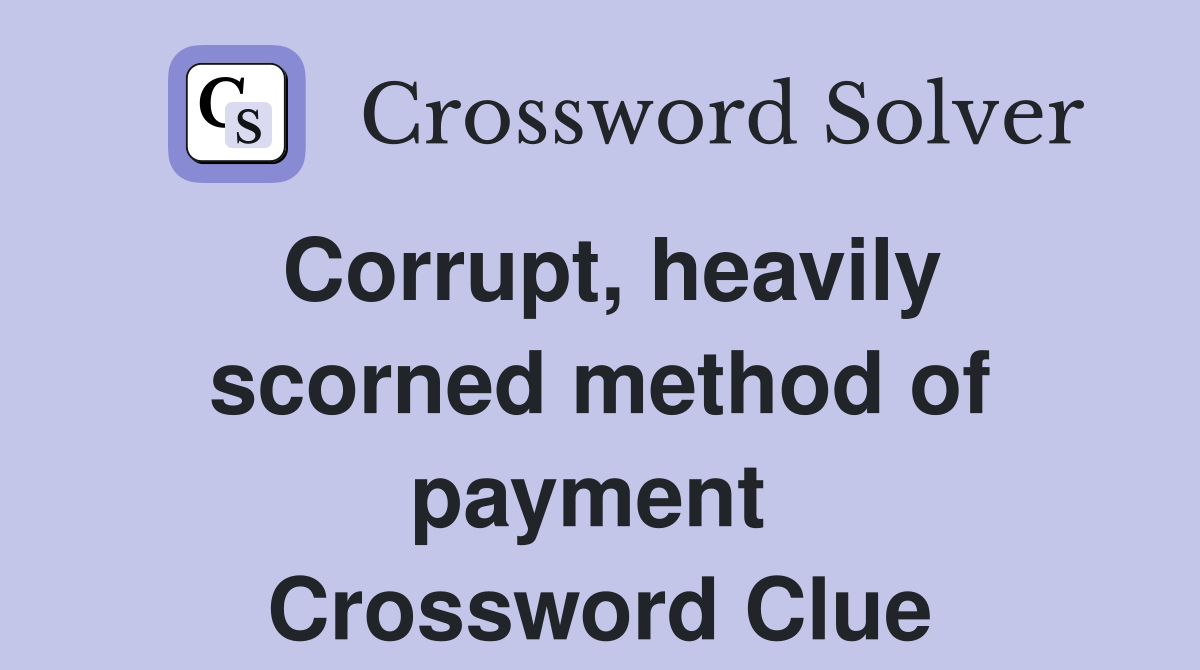 Corrupt, heavily scorned method of payment  Crossword Clue