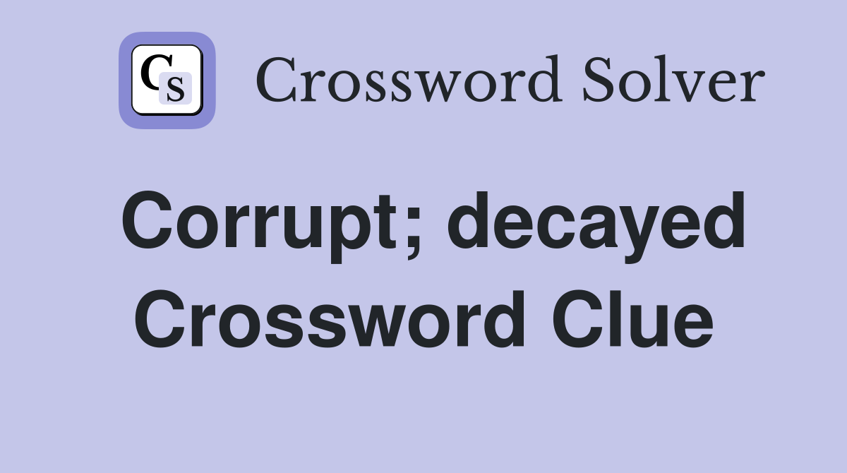 Corrupt; decayed Crossword Clue