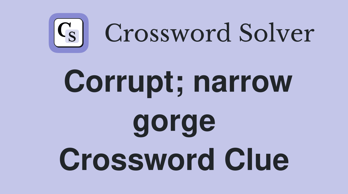 Corrupt; narrow gorge Crossword Clue