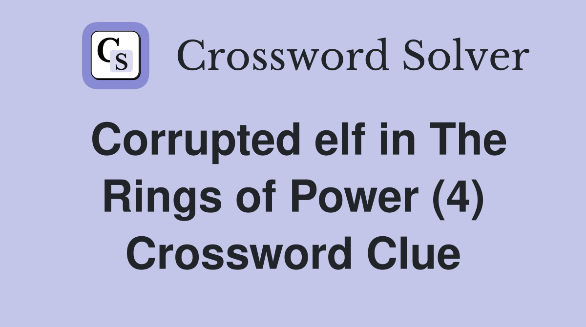 Corrupted elf in The Rings of Power (4) Crossword Clue