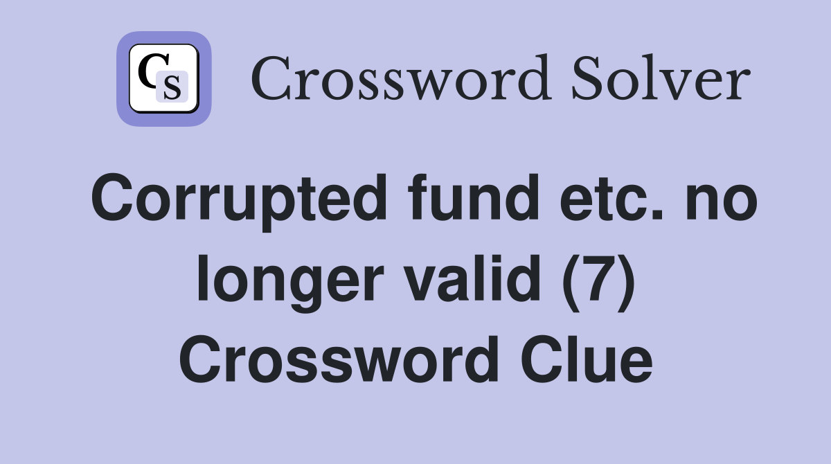 Corrupted fund etc. no longer valid (7) Crossword Clue