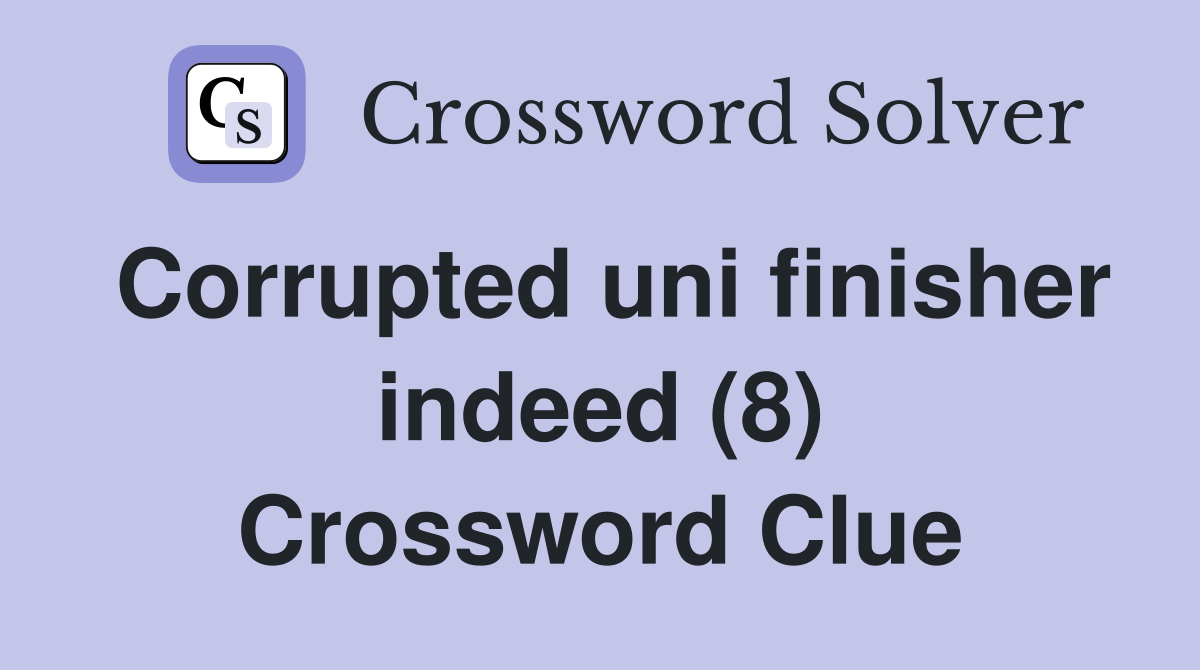 Corrupted uni finisher indeed (8) Crossword Clue