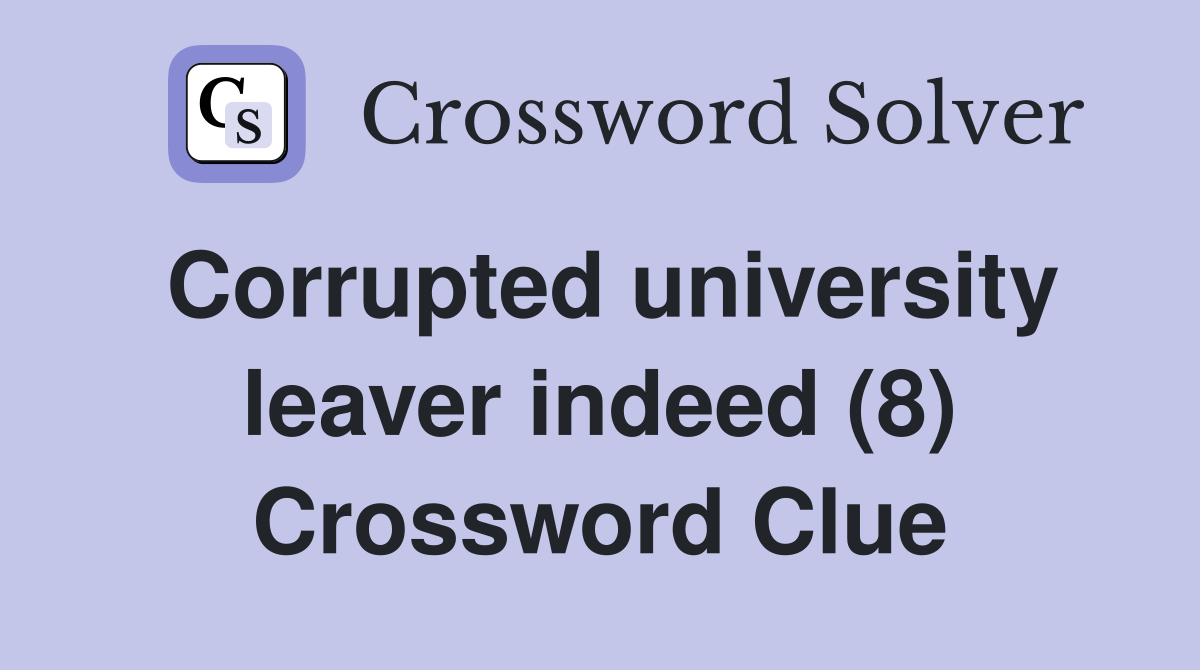 Corrupted university leaver indeed (8) Crossword Clue