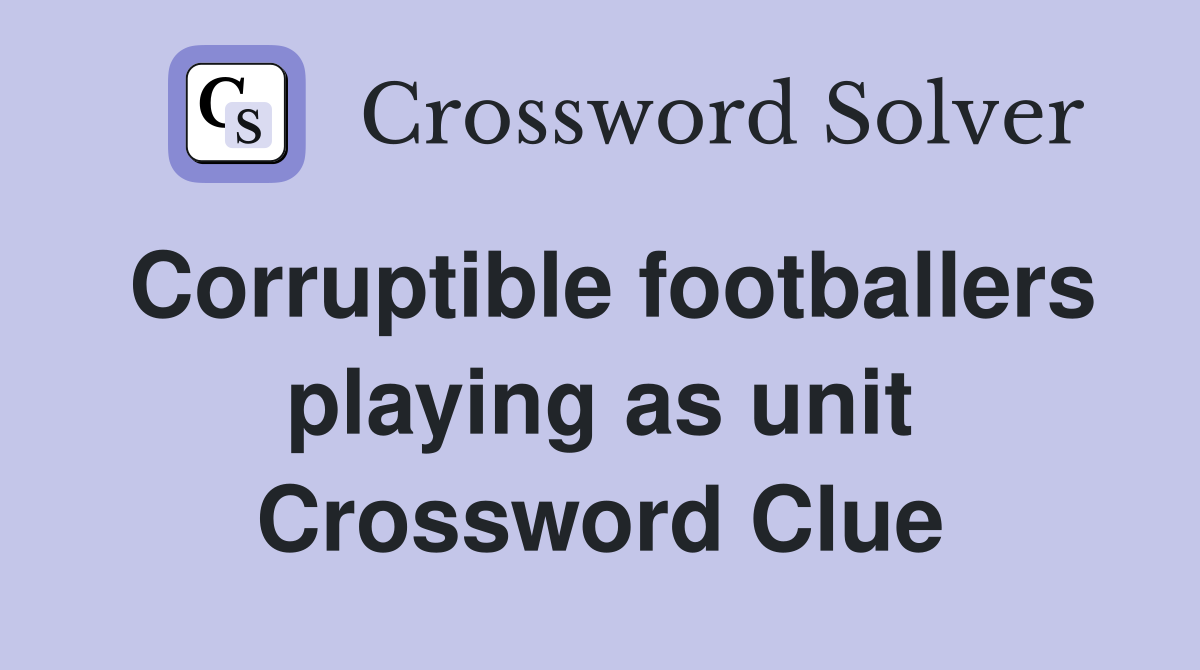 Corruptible footballers playing as unit Crossword Clue