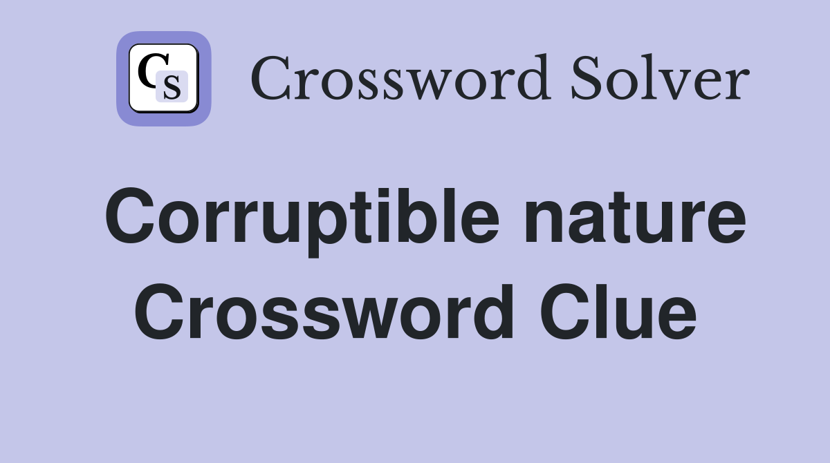 Corruptible nature Crossword Clue