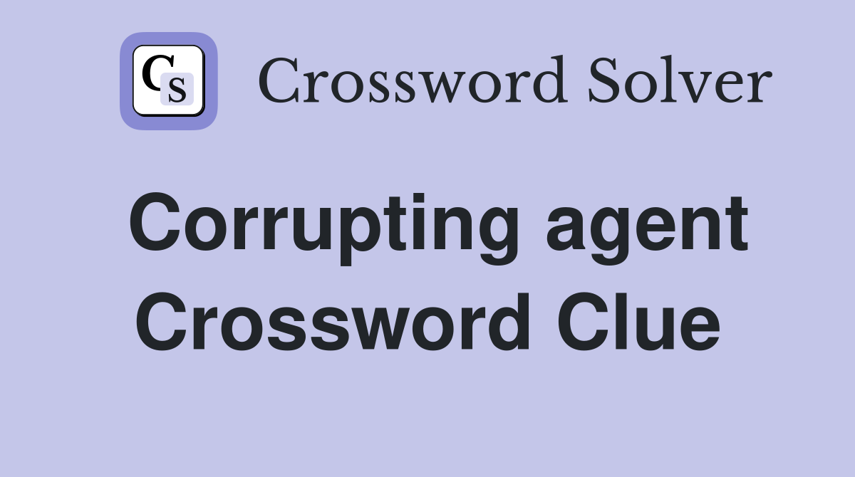Corrupting agent Crossword Clue