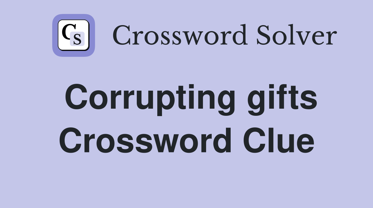 Corrupting gifts Crossword Clue