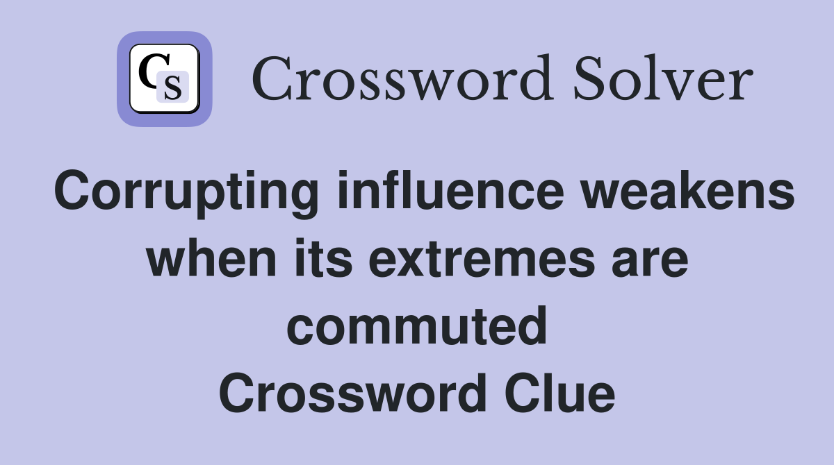 Corrupting influence weakens when its extremes are commuted Crossword Clue