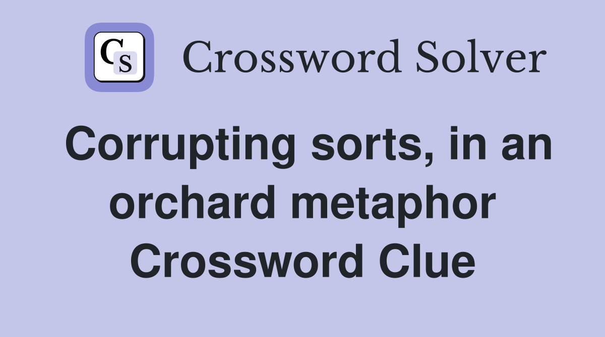 Corrupting sorts, in an orchard metaphor Crossword Clue